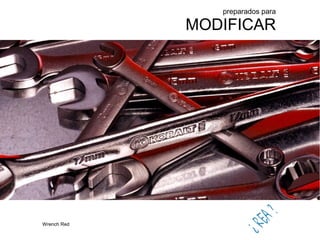 preparados para
MODIFICAR
Wrench Red
 