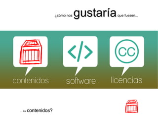 ¿cómo nos gustaríagustaríaque fuesen...
… los contenidos?contenidos?
 
