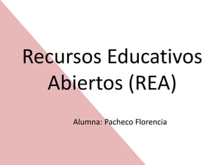 Recursos Educativos
Abiertos (REA)
Alumna: Pacheco Florencia
 
