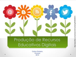 http://www.flickr.com/photos/mkhmarketing/8539048913
Carlos Pinheiro
Pombal
2014
Produção de Recursos
Educativos Digitais
 