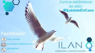 Juntos saldremos
de esto
#QuédateEnCasa
Diego Guilcapi
omardiego2106@hotmail.com
0987888545
Facilitador
 