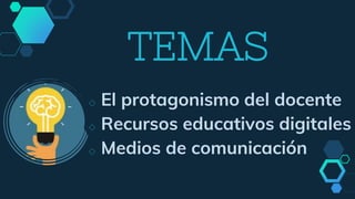TEMAS
◇ El protagonismo del docente
◇ Recursos educativos digitales
◇ Medios de comunicación
 