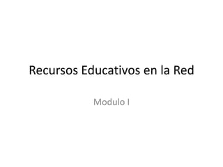 Recursos Educativos en la Red Modulo I 