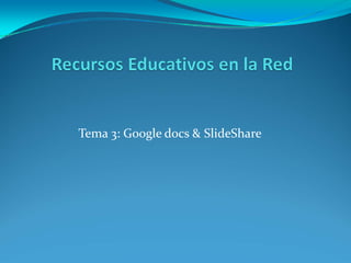 Tema 3: Google docs & SlideShare
 