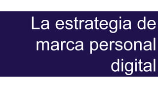 La estrategia de
marca personal
digital
 