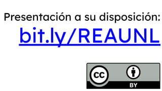 Presentación a su disposición:
bit.ly/REAUNL
 