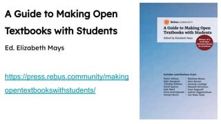 A Guide to Making Open
Textbooks with Students
Ed. Elizabeth Mays
https://press.rebus.community/making
opentextbookswithstudents/
 