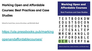 Marking Open and Affordable
Courses: Best Practices and Case
Studies
Edited by Sarah Hare, Jessica Kirschner, and Michelle Reed
https://uta.pressbooks.pub/marking
openandaffordablecourses/
 