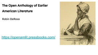 The Open Anthology of Earlier
American Literature
Robin DeRosa
https://openamlit.pressbooks.com/
 