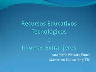 Ana María Navarro Ponce
Máster en Educación y TIC
 