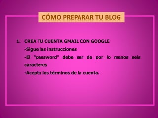 1. CREA TU CUENTA GMAIL CON GOOGLE
-Sigue las instrucciones
-El “password” debe ser de por lo menos seis
caracteres
-Acepta los términos de la cuenta.
 