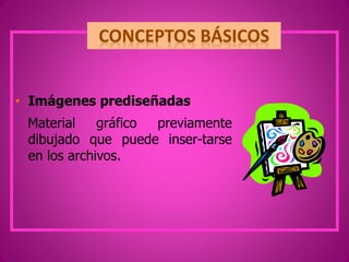 • Imágenes prediseñadas
Material gráfico previamente
dibujado que puede inser-tarse
en los archivos.
 