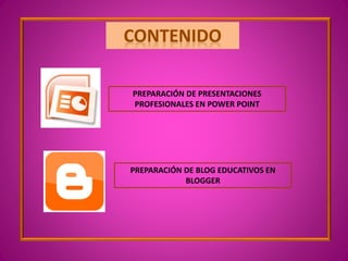 PREPARACIÓN DE PRESENTACIONES
PROFESIONALES EN POWER POINT
PREPARACIÓN DE BLOG EDUCATIVOS EN
BLOGGER
 