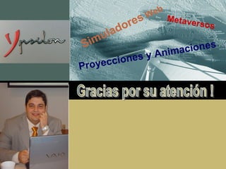 Simuladores Web
Metaversos
Proyecciones y Animaciones
 
