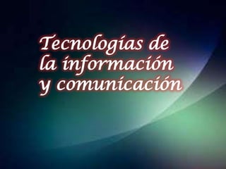 Tecnologías de
la información
y comunicación
 