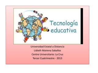 Universidad Estatal a Distancia
Lidieth Mairena Saballos
Centro Universitario: La Cruz
Tercer Cuatrimestre - 2013

 