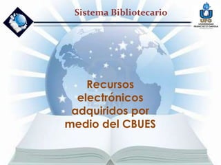 Sistema Bibliotecario




    Recursos
  electrónicos
 adquiridos por
medio del CBUES
 