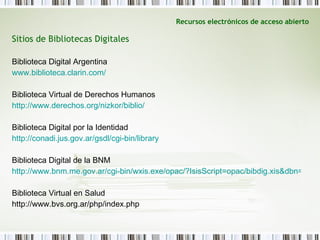 Recursos electrónicos de acceso abierto <ul><li>Sitios de Bibliotecas Digitales </li></ul><ul><li>Biblioteca Digital Argen...