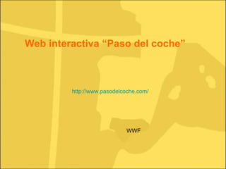 http://www.pasodelcoche.com/ WWF Web interactiva “Paso del coche” 