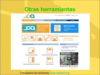 Otras herramientas Calculadora de emisiones:  www.ceroco2.org 