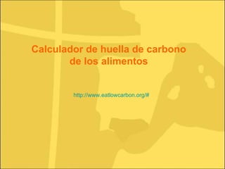 http://www.eatlowcarbon.org/# Calculador de huella de carbono de los alimentos 