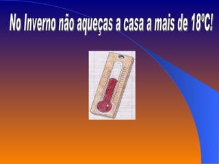 No Inverno não aqueças a casa a mais de 18ºC!  