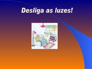Desliga as luzes! 