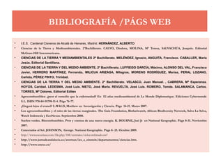 BIBLIOGRAFÍA /PÁGS WEB
 I.E.S. Cardenal Cisneros de Alcalá de Henares, Madrid. HERNÁNDEZ, ALBERTO
 Ciencias de la Tierra y Medioambientales. 2ºBachillerato. CALVO, Diodora, MOLINA, Mª Teresa, SALVACHÚA, Joaquin. Editorial
McGraw-Hill Interamericana.
 CIENCIAS DE LA TIERRA Y MEDIAMBIENTALES 2º Bachillerato. MELÉNDEZ, Ignacio, ANGUITA, Francisco. CABALLER, María
Jesús. Editorial Santillana.
 CIENCIAS DE LA TIERRA Y DEL MEDIO AMBIENTE. 2º Bachillerato. LUFFIEGO GARCÍA, Máximo, ALONSO DEL VAL, Francisco
Javier, HERRERO MARTÍNEZ, Fernando, MILICUA ARIZAGA, Milagros, MORENO RODRÍGUEZ, Marisa, PERAL LOZANO,
Carlota, PÉREZ PINTO, Trinidad.
 CIENCIAS DE LA TIERRA Y DEL MEDIO AMBIENTE. 2º Bachillerato. VELASCO, Juan Manuel. , CABRERA, Mª Esperanza.
HOYOS, Caridad. LEDESMA, José Luis. NIETO, José María. REVUELTA, José Luis. ROMERO, Tomás. SALAMANCA, Carlos.
TORRES, Mª Dolores. Editorial Editex
 Agrocombustibles: ¿peor el remedio que la enfermedad? En El atlas medioambiental de Le Monde Diplomatique. Ediciones Cybermonde
S.L. ISBN 978-84-95798-11-4. Págs 76-77.
 ¿Llegará lejos el etanol? L.WALD, Matthew en Investigación y Ciencia. Págs 14-21. Marzo 2007.
 Los agrocombustibles y el mito de las tierras marginales. The Gaia Foundation, Biofuelwatch, African Biodiversity Network, Salva La Selva,
Watch Indonesia y EcoNexus. Septiembre 2008.
 Sueños verdes. Biocombustibles. Pros y contras de una nueva energía. K. BOURNE, Joel Jr en National Geographic. Págs 8-31. Noviembre
2007.
 Conectados al Sol. JOHNSON, George. National Geographic. Págs 8- 25. Octubre 2009.
 http://www.escuelassj.com/file.php/188/centrales/ciclocombinado.swf
 http://www.juntadeandalucia.es/averroes/ies_a_einstein/departamentos/ciencias.htm.
 http://www.unesa.es/
 