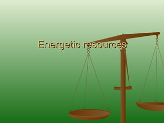 Energetic resources 