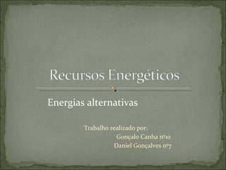 Trabalho realizado por: Gonçalo Canha nº10 Daniel Gonçalves nº7 Energias alternativas 