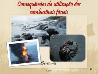 Consequências da utilização dos
     combustíveis fósseis




           Derrames
                                  29
              IL 2011
 