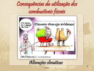 Consequências da utilização dos
     combustíveis fósseis




      Alterações climáticas
                                  31
               IL 2011
 