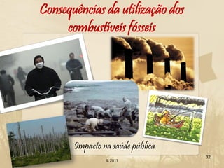 Consequências da utilização dos
     combustíveis fósseis




       Impacto na saúde pública
                                  32
                IL 2011
 