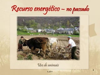 Recurso energético – no passado




          Uso de animais
                                  4
                IL 2011
 