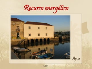 Recurso energético




                     Água
                            7
       IL 2011
 