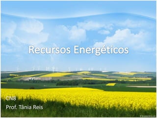 Recursos Energéticos CN8 Prof. Tânia Reis 