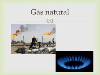 
Gás natural
 