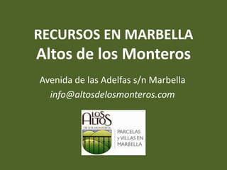 RECURSOS EN MARBELLA
Altos de los Monteros
Avenida de las Adelfas s/n Marbella
  info@altosdelosmonteros.com
 