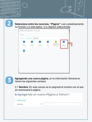 13
.
Selecciona entre los recursos, “Página”: Lee cuidadosamente
su función y si esta aplica a tu objetivo selecciónala.
Agregando una nueva página, en la información General se
tienen los siguientes campos:
3.1 Nombre: En este campo se le asignará el nombre con el que
se reconocerá la página.
 