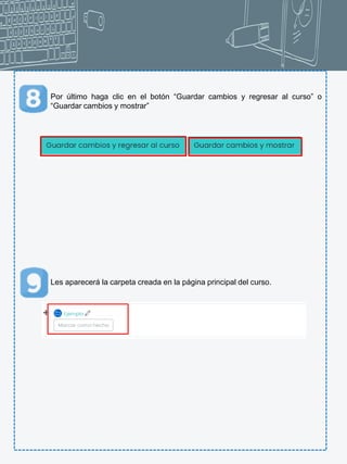 Por último haga clic en el botón “Guardar cambios y regresar al curso” o
“Guardar cambios y mostrar”
Les aparecerá la carpeta creada en la página principal del curso.
 