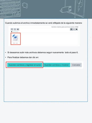 9
Cuando subimos el archivo inmediatamente se verá reflejado de la siguiente manera:
• Si deseamos subir más archivos debemos seguir nuevamente todo el paso 6.
• Para finalizar debemos dar clic en:
 