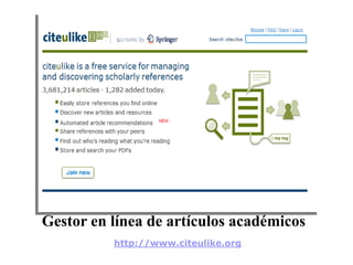 Gestor en línea de artículos académicos
http://www.citeulike.org
 