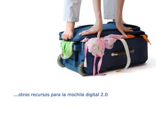 ...otros recursos para la mochila digital 2.0
 