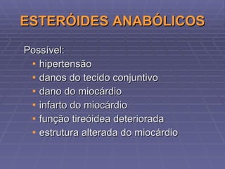 ESTERÓIDES ANABÓLICOS Possível: hipertensão danos do tecido conjuntivo dano do miocárdio infarto do miocárdio função tireóidea deteriorada estrutura alterada do miocárdio 