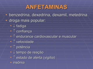 ANFETAMINAS benzedrina, dexedrina, dexamil, metedrina droga mais popular:    fadiga    confiança    endurance cardiovascular e muscular    velocidade    potência    tempo de reação    estado de alerta (vigília) insônia 