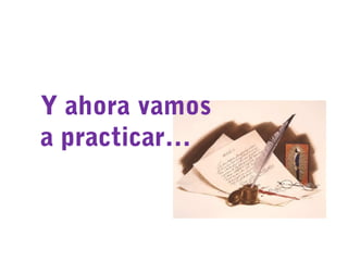 Y ahora vamos
a practicar…
 