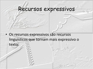 Recursos expressivos Os recursos expressivos são recursos linguísticos que tornam mais expressivo o texto. 