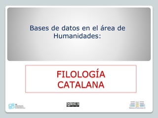 Bases de datos en el área de
Humanidades:
FILOLOGÍA
CATALANA
 