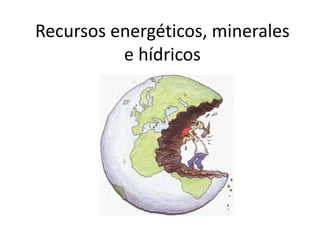 Recursos energéticos, minerales
e hídricos
 