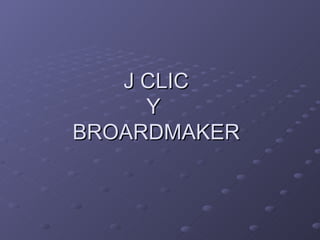 J CLIC Y  BROARDMAKER 